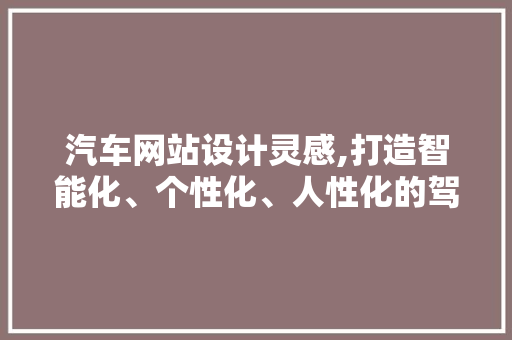 汽车网站设计灵感,打造智能化、个性化、人性化的驾驶体验 商务信函
