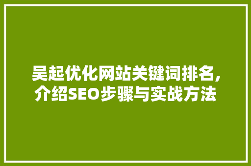 吴起优化网站关键词排名,介绍SEO步骤与实战方法