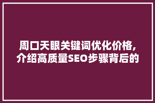 周口天眼关键词优化价格,介绍高质量SEO步骤背后的成本与价值