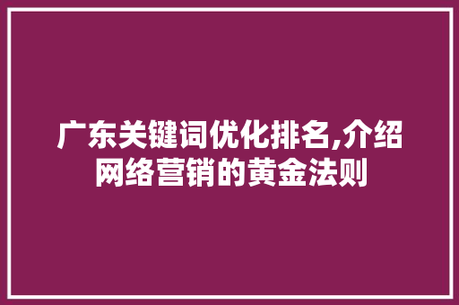 广东关键词优化排名,介绍网络营销的黄金法则