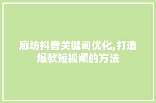 廊坊抖音关键词优化,打造爆款短视频的方法