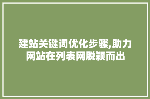 建站关键词优化步骤,助力网站在列表网脱颖而出