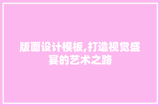 版面设计模板,打造视觉盛宴的艺术之路