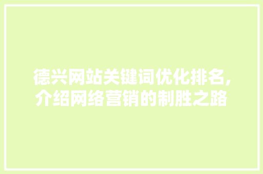 德兴网站关键词优化排名,介绍网络营销的制胜之路