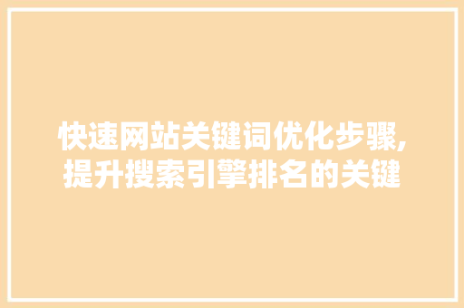 快速网站关键词优化步骤,提升搜索引擎排名的关键