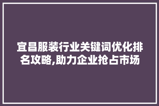 宜昌服装行业关键词优化排名攻略,助力企业抢占市场先机