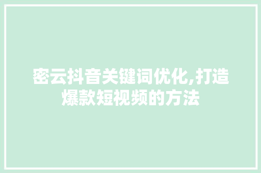 密云抖音关键词优化,打造爆款短视频的方法