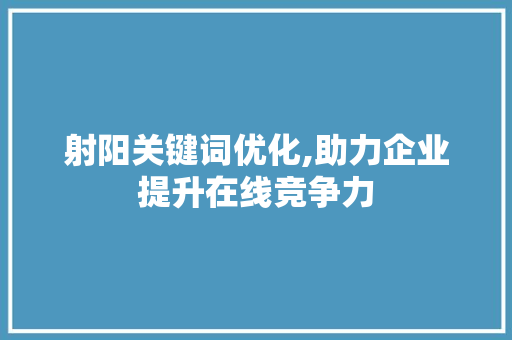 射阳关键词优化,助力企业提升在线竞争力
