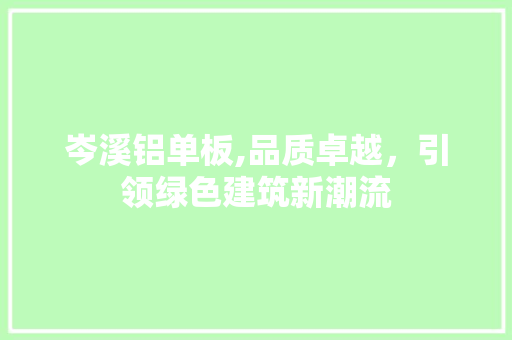 岑溪铝单板,品质卓越，引领绿色建筑新潮流