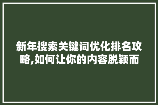 新年搜索关键词优化排名攻略,如何让你的内容脱颖而出