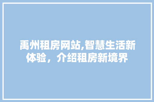 禹州租房网站,智慧生活新体验，介绍租房新境界