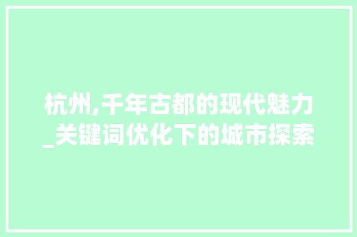 杭州,千年古都的现代魅力_关键词优化下的城市探索