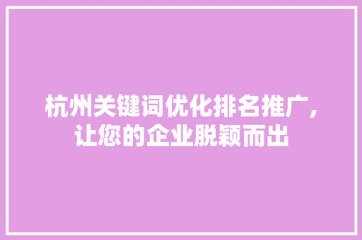 杭州关键词优化排名推广,让您的企业脱颖而出