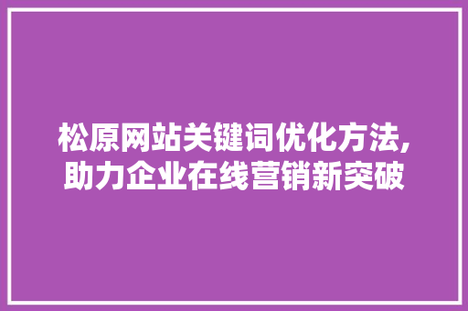 松原网站关键词优化方法,助力企业在线营销新突破