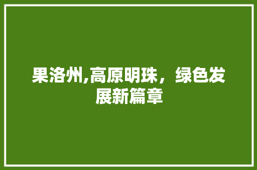 果洛州,高原明珠，绿色发展新篇章