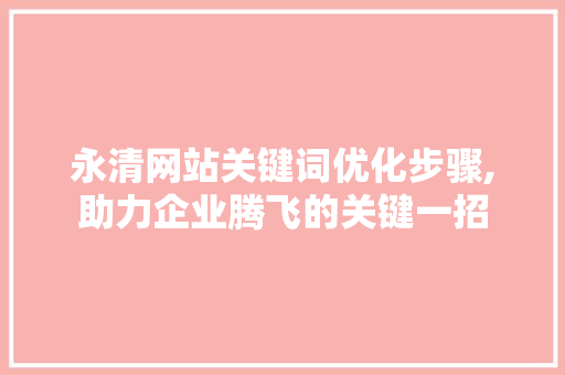 永清网站关键词优化步骤,助力企业腾飞的关键一招