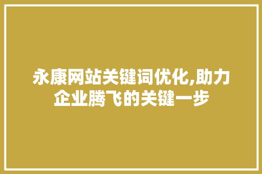 永康网站关键词优化,助力企业腾飞的关键一步