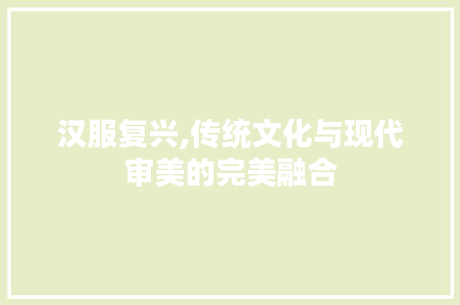 汉服复兴,传统文化与现代审美的完美融合