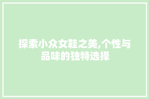 探索小众女鞋之美,个性与品味的独特选择