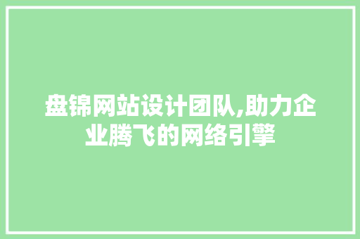 盘锦网站设计团队,助力企业腾飞的网络引擎