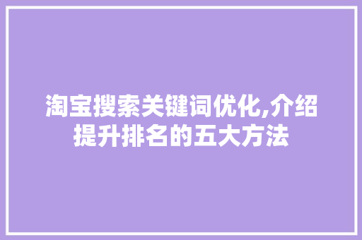 淘宝搜索关键词优化,介绍提升排名的五大方法