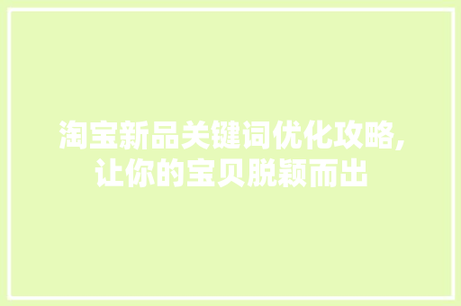 淘宝新品关键词优化攻略,让你的宝贝脱颖而出