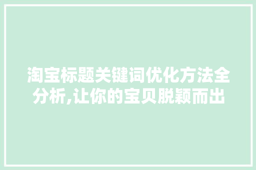淘宝标题关键词优化方法全分析,让你的宝贝脱颖而出