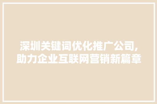 深圳关键词优化推广公司,助力企业互联网营销新篇章