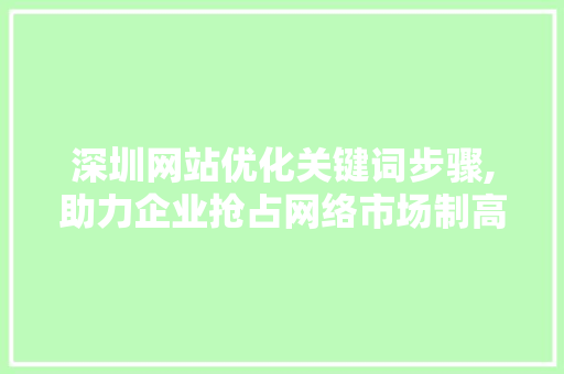 深圳网站优化关键词步骤,助力企业抢占网络市场制高点