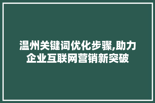温州关键词优化步骤,助力企业互联网营销新突破