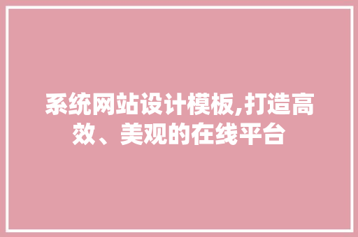 系统网站设计模板,打造高效、美观的在线平台 后端技术