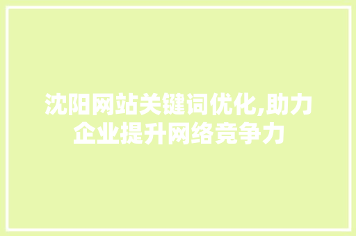 沈阳网站关键词优化,助力企业提升网络竞争力