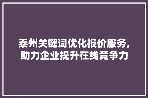 泰州关键词优化报价服务,助力企业提升在线竞争力