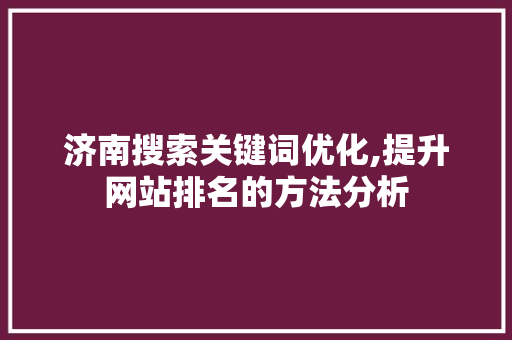济南搜索关键词优化,提升网站排名的方法分析