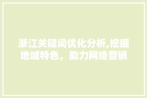 浙江关键词优化分析,挖掘地域特色，助力网络营销