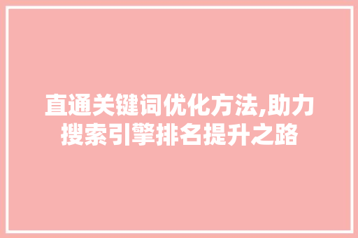 直通关键词优化方法,助力搜索引擎排名提升之路