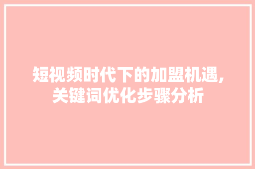 短视频时代下的加盟机遇,关键词优化步骤分析