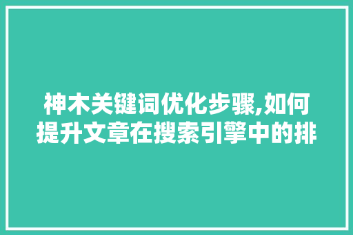 神木关键词优化步骤,如何提升文章在搜索引擎中的排名