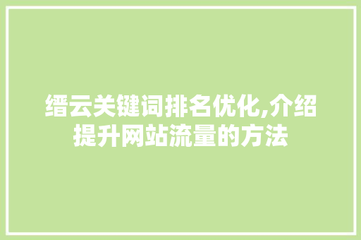 缙云关键词排名优化,介绍提升网站流量的方法