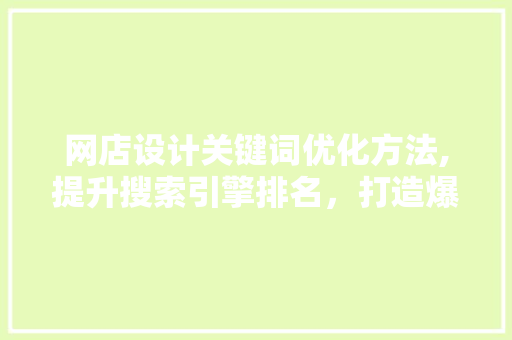 网店设计关键词优化方法,提升搜索引擎排名，打造爆款店铺