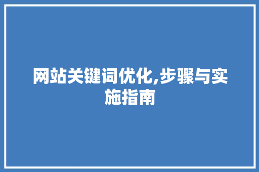 网站关键词优化,步骤与实施指南