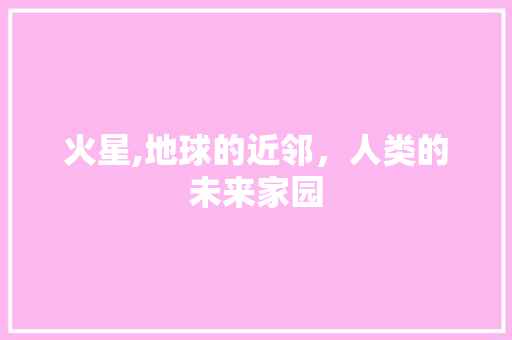 火星,地球的近邻，人类的未来家园