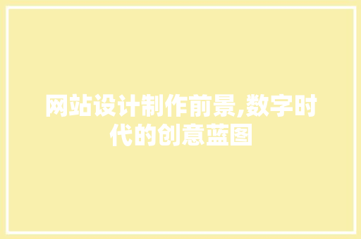 网站设计制作前景,数字时代的创意蓝图