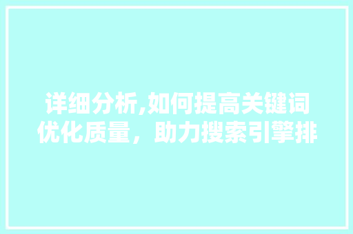 详细分析,如何提高关键词优化质量，助力搜索引擎排名