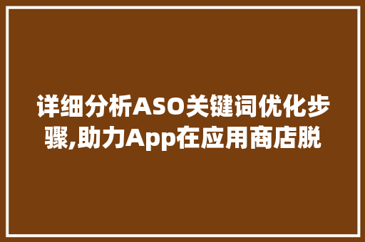 详细分析ASO关键词优化步骤,助力App在应用商店脱颖而出