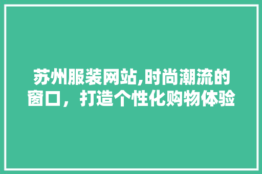 苏州服装网站,时尚潮流的窗口，打造个性化购物体验 MySQL