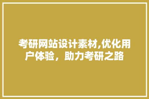 考研网站设计素材,优化用户体验，助力考研之路