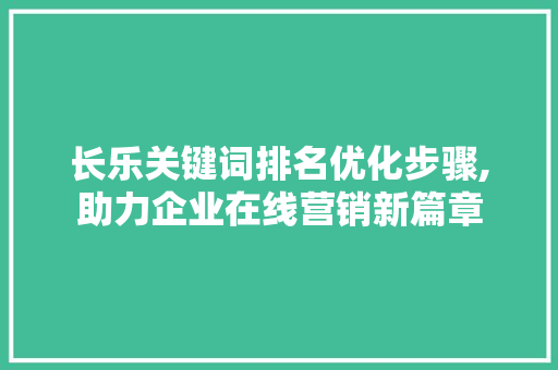 长乐关键词排名优化步骤,助力企业在线营销新篇章