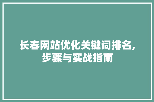 长春网站优化关键词排名,步骤与实战指南
