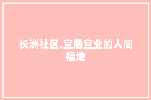 长洲社区,宜居宜业的人间福地